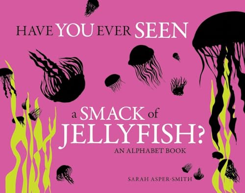 cover image Have You Ever Seen a Smack of Jellyfish? An Alphabet Book