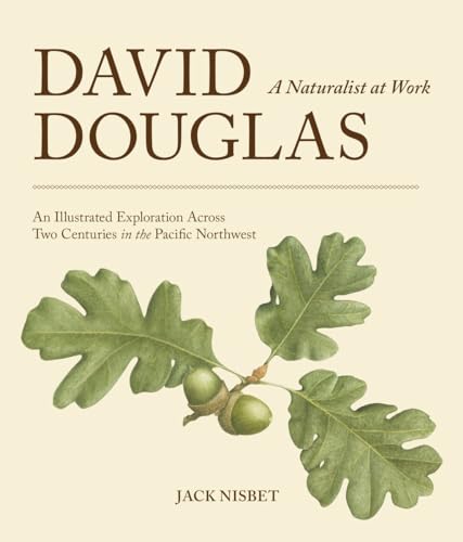 cover image David Douglas: A Naturalist at Work: 
An Illustrated Exploration Across Two Centuries 
in the Pacific Northwest