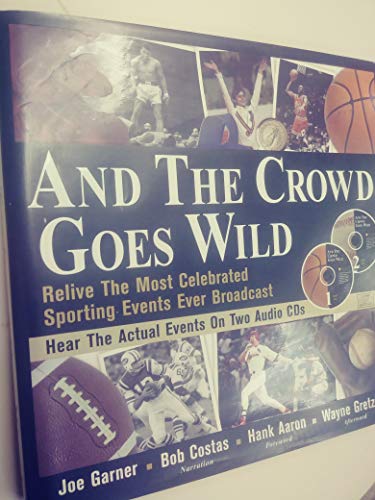 cover image And the Crowd Goes Wild: Relive the Most Celebrated Sporting Events Ever Broadcast (Audio+cd-ROM) [With Audio CD]