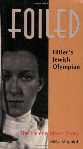 cover image FOILED: HITLER'S JEWISH OLYMPIAN: The Helene Mayer Story
