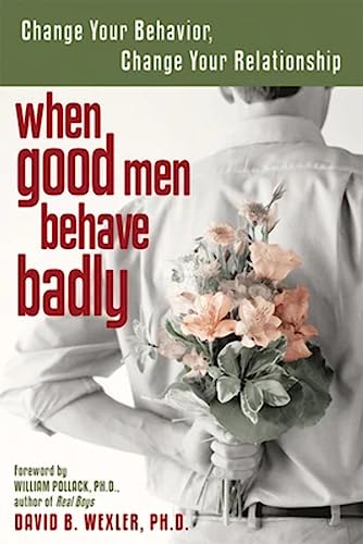 cover image WHEN GOOD MEN BEHAVE BADLY: Change Your Behavior, Change Your Relationship