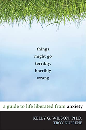 cover image Things Might Go Terribly, Horribly Wrong: A Guide to Life Liberated from Anxiety