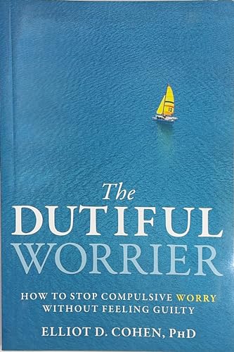 cover image The Dutiful Worrier: How to Stop Compulsive Worry Without Feeling Guilty