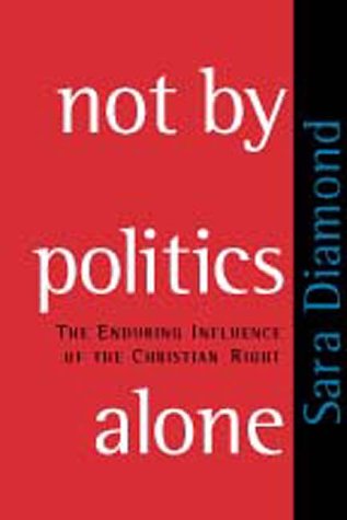 cover image Not by Politics Alone: The Enduring Influence of the Christian Right