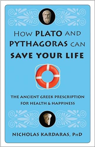 cover image How Plato and Pythagoras Can Save Your Life: The Ancient Greek Prescription for Health and Happiness