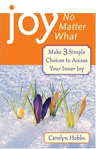 cover image Joy, No Matter What: Make 3 Simple Choices to Access Your Inner Joy