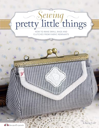 cover image Sewing Pretty Little Things: How to Make Small Bags and Clutches from Fabric Remnants 