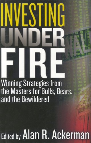 cover image INVESTING UNDER FIRE: Winning Strategies from the Masters for Bulls, Bears, and the Bewildered