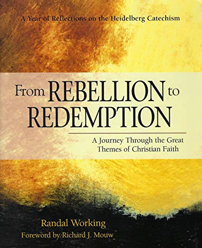 cover image From Rebellion to Redemption: A Journey Through the Great Themes of Christian Faith: A Year of Reflections on the Heidelberg Catechism