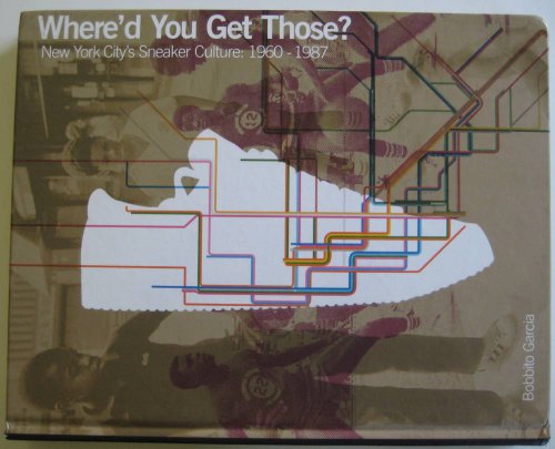 cover image Where'd You Get Those?: New York City's Sneaker Culture: 1960-1987