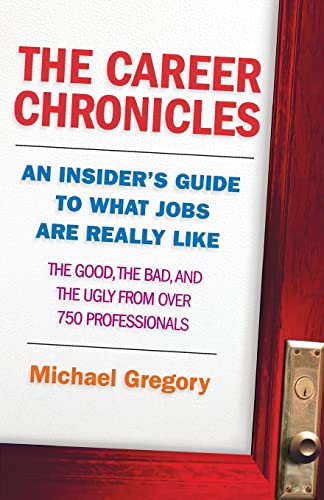 cover image The Career Chronicles: An Insider's Guide to What Jobs Are Really Like - The Good, the Bad, and the Ugly from Over 750 Professionals