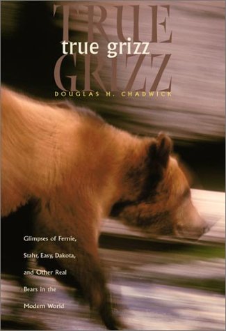 cover image TRUE GRIZZ: Glimpses of Fernie, Stahr, Easy, Dakota, and Other Real Bears in the Modern World