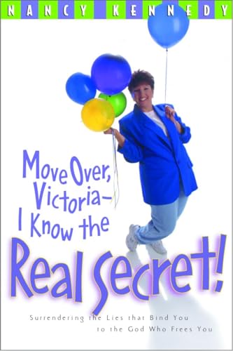 cover image Move Over Victoria-I Know the Real Secret!: Surrendering the Lies That Bind You to the God Who Frees You