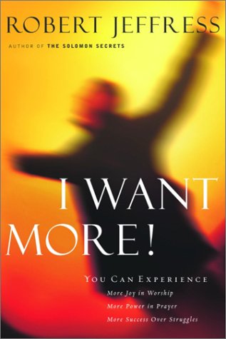 cover image I Want More!: You Can Experience...More Joy in Your Worship, More Power in Your Prayers, More Success Over Your Struggles