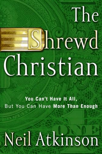 cover image The Shrewd Christian: You Can't Have It All, But You Can Have More Than Enough