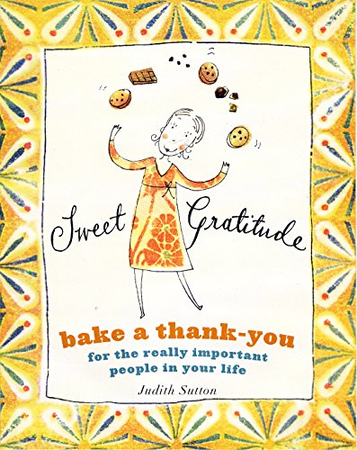 cover image SWEET GRATITUDE: Bake a Thank-You for the Really Important People in Your Life