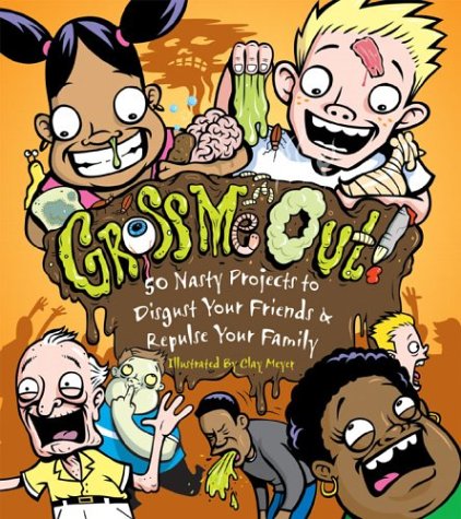 cover image Gross Me Out!: 50 Nasty Projects to Disgust Your Friends & Repulse Your Family