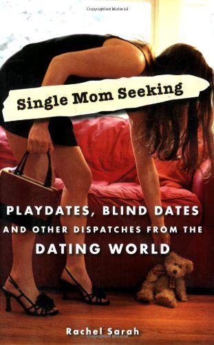 cover image Single Mom Seeking: Playdates, Blind Dates, and Other Dispatches from the Dating World