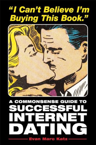 cover image I CAN'T BELIEVE I'M BUYING THIS BOOK: A Commonsense Guide to Successful Internet Dating