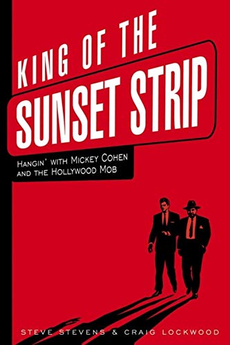 cover image King of the Sunset Strip: Hangin' with Mickey Cohen and the Hollywood Mob