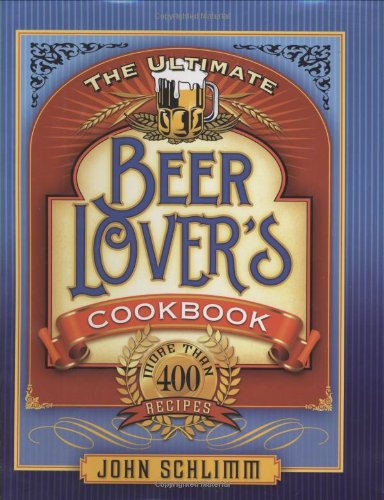 cover image The Ultimate Beer Lovers' Cookbook: More Than 400 Recipes