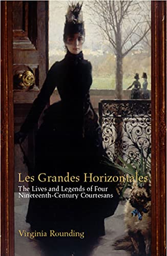 cover image LES GRANDES HORIZONTALES: The Lives and Legends of Marie Duplessis, Cora Pearl, La Pava, and La Présidente