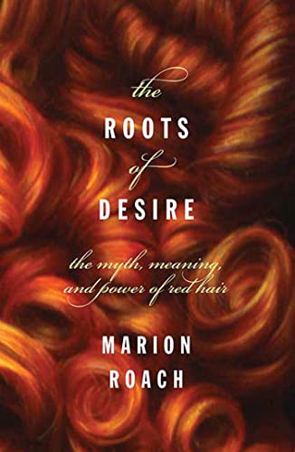 cover image THE ROOTS OF DESIRE: The Myth, Meaning, and Power of Red Hair