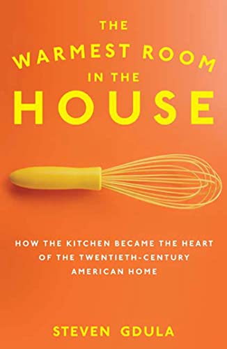 cover image The Warmest Room in the House: How the Kitchen Became the Heart of the Twentieth-Century American Home