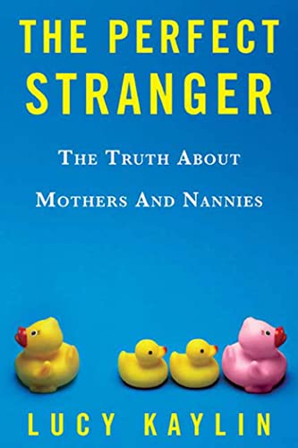 cover image The Perfect Stranger: The Truth About Mothers and Nannies