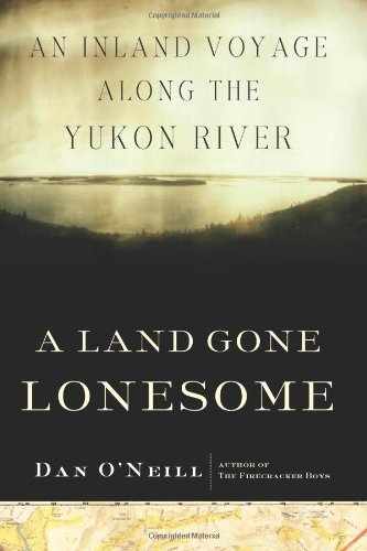 cover image A Land Gone Lonesome: An Inland Voyage Along the Yukon River