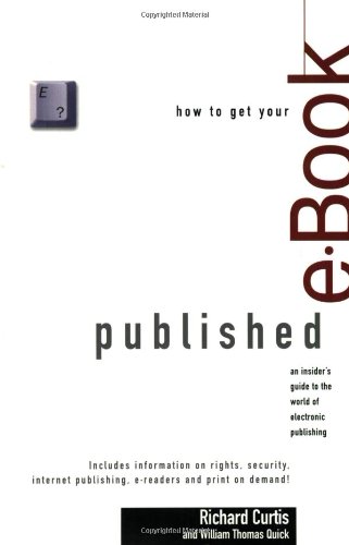 cover image HOW TO GET YOUR E-BOOK PUBLISHED: An Insider's Guide to the World of Electronic Publishing
