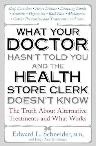 cover image What Your Doctor Hasn't Told You and the Health Store Clerk Doesn't Know: The Truth About Alternative Treatments and What Works