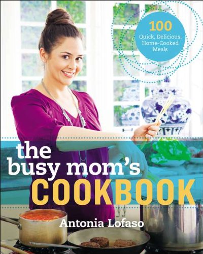 cover image The Busy Mom’s Cookbook: 
100 Quick, Delicious Home-Cooked Meals