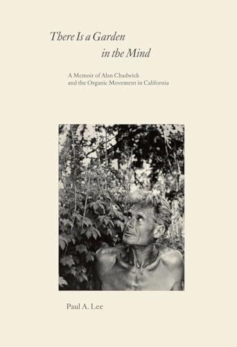 cover image There Is a Garden in the Mind: A Memoir of Alan Chadwick and the Organic Movement
