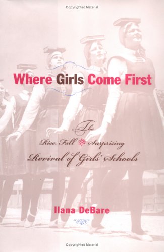 cover image WHERE GIRLS COME FIRST: The Rise, Fall and Surprising Revival of Girls' Schools