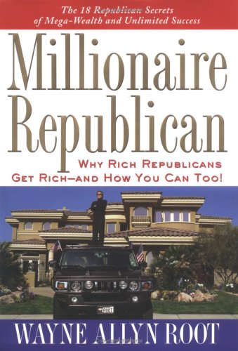cover image Millionaire Republican: Why Rich Republicans Get Rich--And How You Can Too!