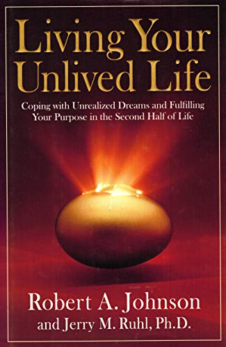 cover image Living Your Unlived Life: Coping with Unrealized Dreams and Fulfilling Your Purpose in the Second Half of Life