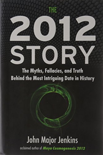 cover image The 2012 Story: The Myths, Fallacies, and Truth Behind the Most Intriguing Date in History