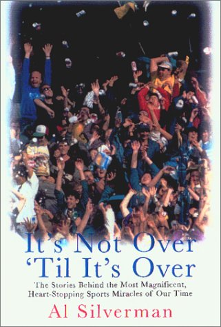 cover image IT'S NOT OVER 'TIL IT'S OVER: The Stories Behind the Most Magnificent, Heart-Stopping Sports Miracles of Our Time