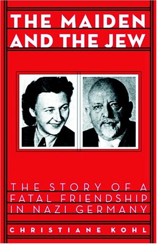 cover image THE MAIDEN AND THE JEW: The Story of a Fatal Friendship in Nazi Germany