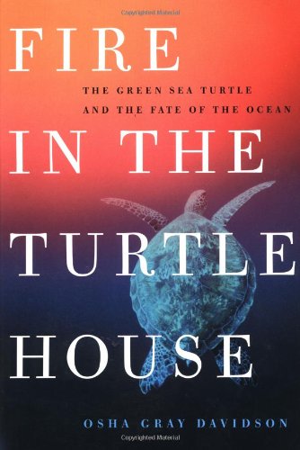 cover image FIRE IN THE TURTLE HOUSE: The Green Sea Turtle and the Fate of the Ocean