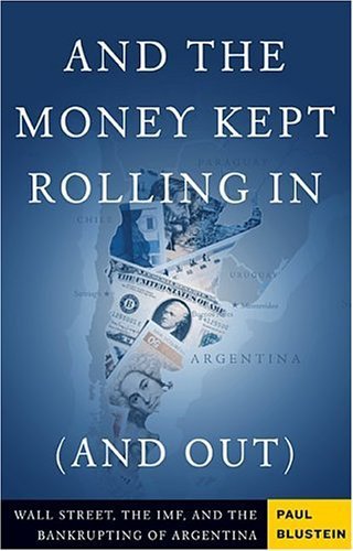 cover image AND THE MONEY KEPT ROLLING IN (AND OUT): Wall Street, the IMF, and the Bankrupting of Argentina