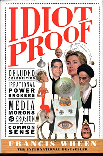 cover image IDIOT PROOF: Deluded Celebrities, Irrational Power Brokers, Media Morons and the Erosion of Common Sense