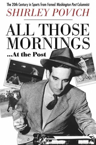 cover image ALL THOSE MORNINGS... AT THE POST: The 20th Century in Sports from Famed Washington Post Columnist Shirley Povich