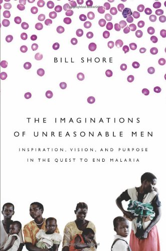 cover image The Imaginations of Unreasonable Men: Inspiration, Vision, and Purpose in the Quest to End Malaria