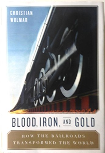 cover image Blood, Iron, and Gold: How the Railroads Transformed the World