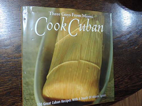cover image THREE GUYS FROM MIAMI COOK CUBAN: 100 Great Cuban Recipes with a Touch of Miami Spice
