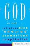 cover image God Is Not...: Religious, Nice, ""One of Us,"" an American, a Capitalist