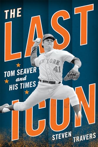 cover image The Last Icon: Tom Seaver and His Times