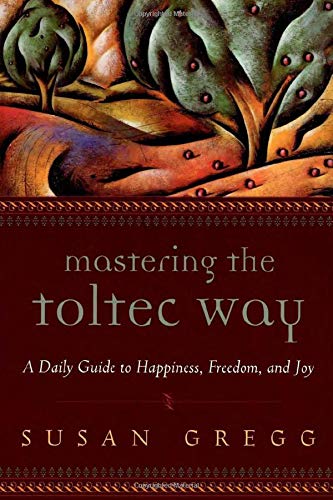 cover image Mastering the Toltec Way: A Daily Guide to Happiness, Freedom, and Joy